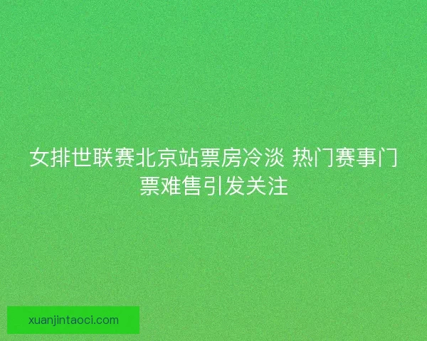 女排世联赛北京站票房冷淡 热门赛事门票难售引发关注